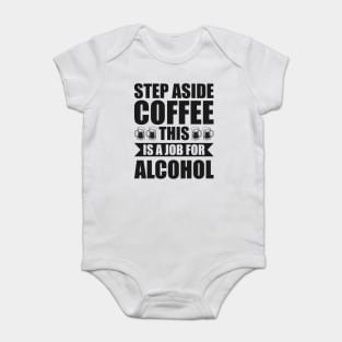 Step aside coffee this is a job for alcohol - Funny Hilarious Meme Satire Simple Black and White Beer Lover Gifts Presents Quotes Sayings Baby Bodysuit